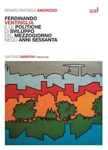 Libro Ferdinando Ventriglia e le politiche di sviluppo del Mezzogiorno negli anni Sessanta Renato Raffaele Amoroso