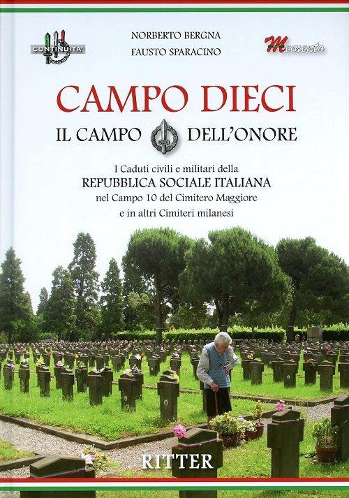 Campo Dieci. Il Campo dell'onore. I caduti civili e militari della Repubblica Sociale Italiana nel Campo 10 del Cimitero Maggiore e in altri Cimiteri milanesi - Fausto Sparacino,Norberto Bergna - copertina