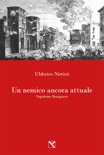 Un nemico ancora attuale. Napoleone Bonaparte -  Ulderico Nisticò - copertina