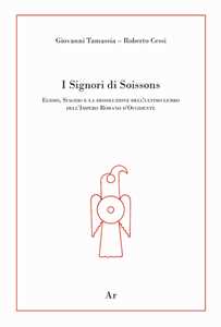 I signori di Soissons. Egidio, Siagrio e la dissoluzione dell'ultimo lembo dell'Impero Romano D'Occidente