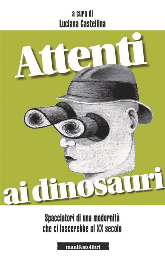 Attenti ai dinosauri! Spacciatori di una modernità che ci lascerebbe al XX secolo - Luciana Castellina - ebook