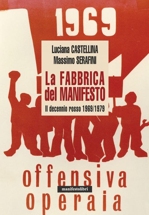 La fabbrica del manifesto. Il decennio rosso 1969/1979 - Luciana Castellin,Massimo Serafini - copertina