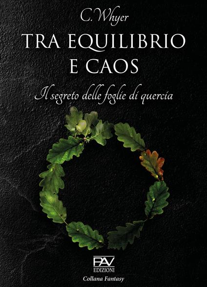 Tra equilibrio e caos. Il segreto delle foglie di quercia - C. Whyer - copertina