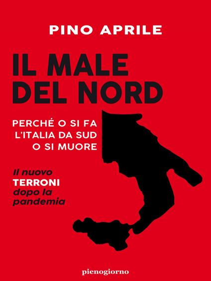 Il male del Nord. Perché o si fa l'Italia da Sud o si muore - Pino Aprile - ebook