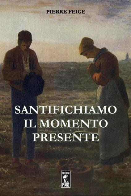 Santifichiamo il momento presente - Pierre Feige - copertina