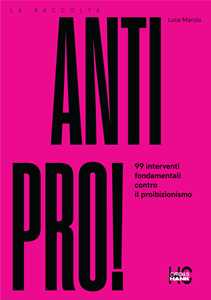 Antipro! 99 interventi fondamentali contro il proibizionismo