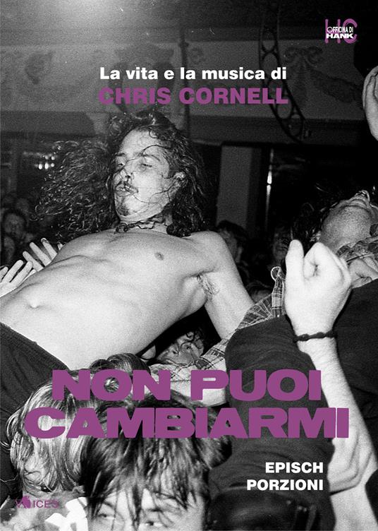 Non puoi cambiarmi. La vita e la musica di Chris Cornell - Epìsch Porzioni - copertina