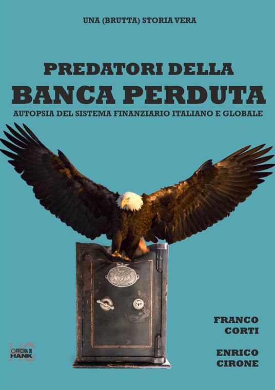 Predatori della banca perduta. Autopsia del sistema finanziario italiano e globale - Franco Corti,Enrico Cirone - copertina