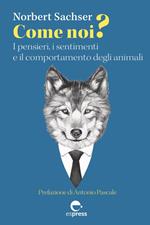 Come noi? I pensieri, i sentimenti e il comportamento degli animali