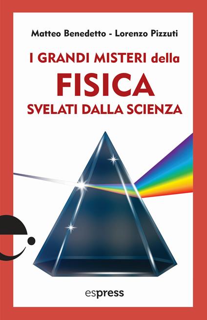I grandi misteri della fisica svelati dalla scienza - Matteo Benedetto,Lorenzo Pizzuti - copertina