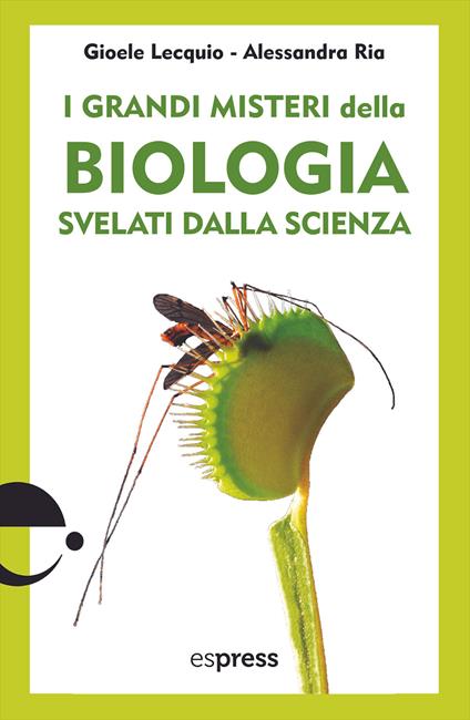 I grandi misteri della biologia svelati dalla scienza - Alessandra Ria,Gioele Lecquio - copertina