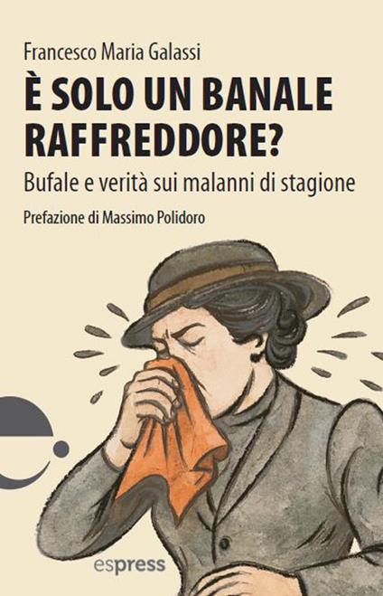 È solo un banale raffreddore? Bufale e verità sui malanni di stagione - Francesco Maria Galassi - copertina
