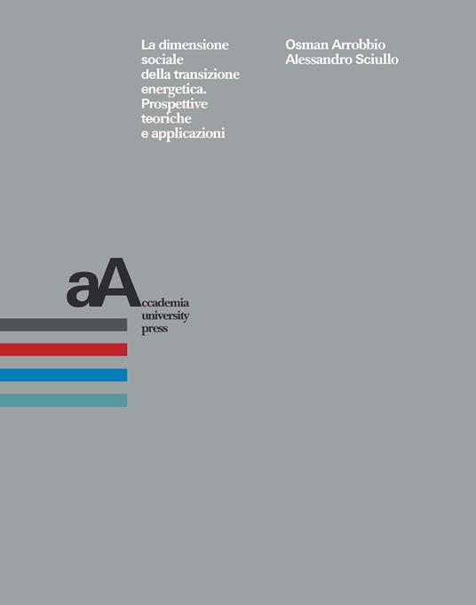 La dimensione sociale della transizione energetica. Prospettive teoriche e applicazioni - Alessandro Sciullo,Osman Arrobbio - copertina