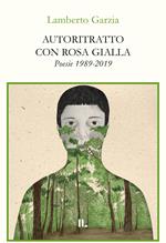 Autoritratto con rosa gialla. Poesie 1989-2019