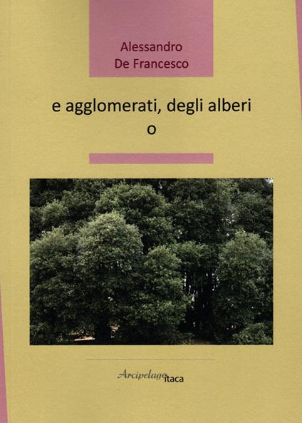 E agglomerati, degli alberi o - Alessandro De Francesco - copertina