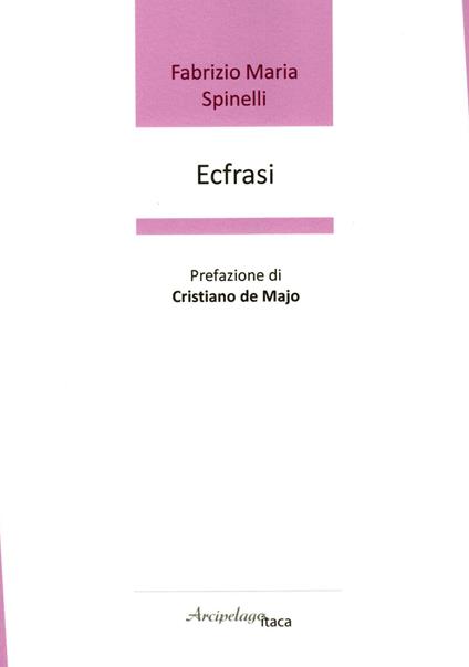 Ecfrasi. Premio «Arcipelago Itaca» per una raccolta inedita di versi. 8ª edizione - Fabrizio Maria Spinelli - copertina