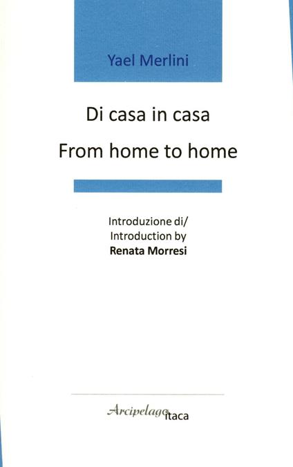 Di casa in casa-From home to home. Premio «Arcipelago Itaca» per una raccolta inedita di versi. 8ª edizione. Ediz. bilingue - Yael Merlini - copertina