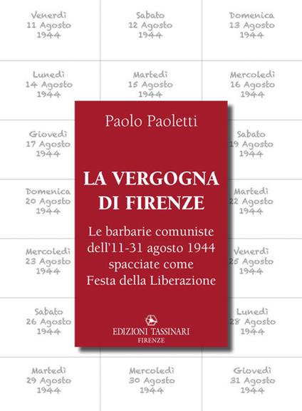 La vergogna di Firenze. Le barbarie comuniste dell'11-31 agosto 1944 spacciate come Festa della Liberazione - Paolo Paoletti - copertina