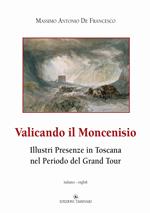 Valicando il Moncenisio. Illustri presenze in Toscana nel periodo del Grand Tour-Crossing Mount Cenis. Illustrious Presences in Tuscany during the Grand Tour Period. Ediz. multilingue