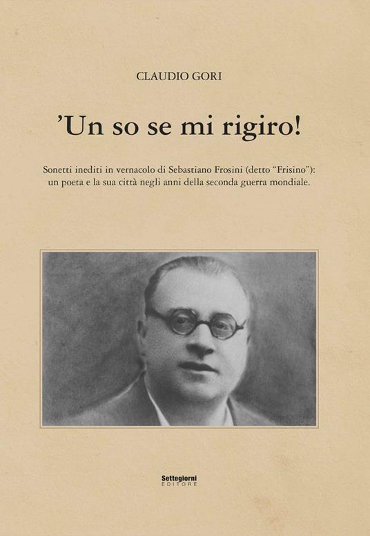 'Un so se mi rigiro! Sonetti inediti in vernacolo di Sebastiano Frosini (detto «Frisino») - Claudio Gori - copertina