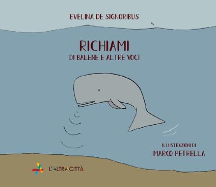 Richiami. Di balene e altre voci. Ediz. a colori - Evelina De Signoribus - copertina