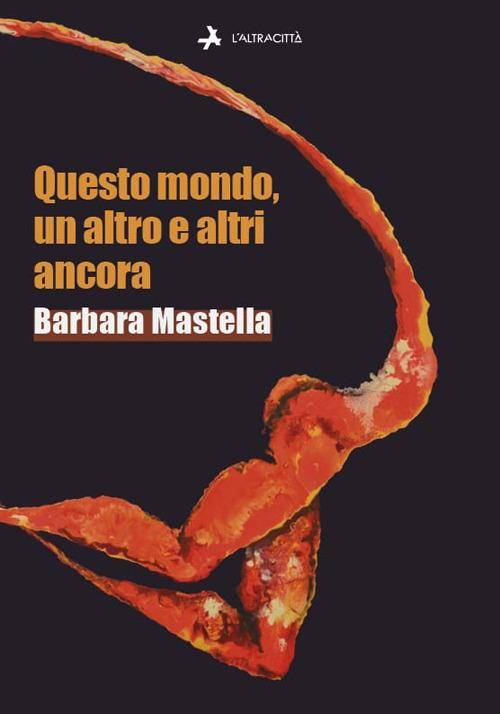 Questo mondo, un altro e altri ancora - Barbara Mastella - copertina