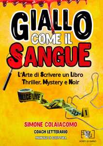 Giallo come il sangue: l'arte di scrivere un libro thriller, mystery e noir