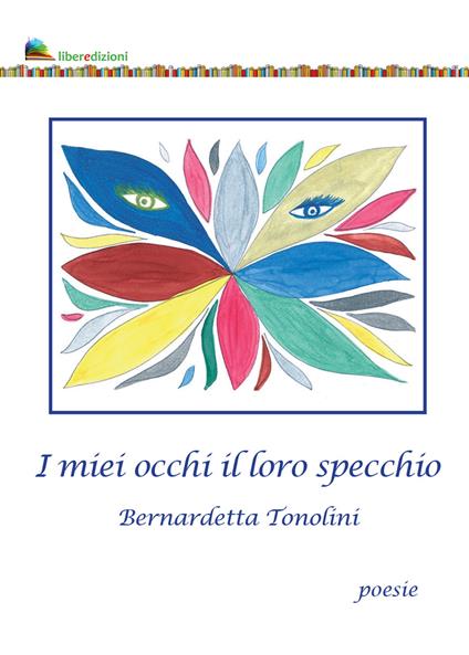 I miei occhi il loro specchio - Bernadetta Tonolini - copertina