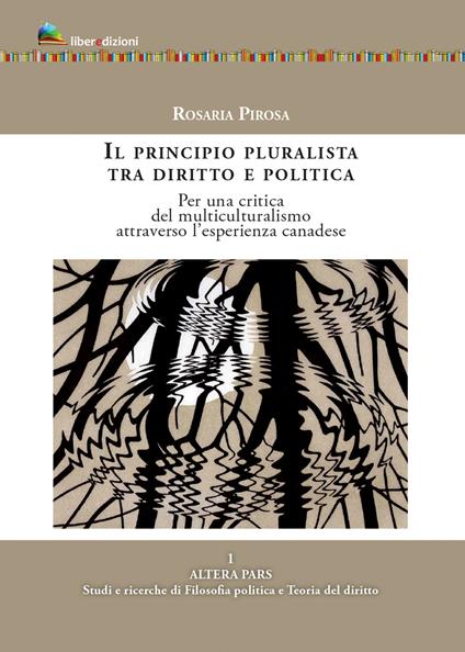 Il principio pluralista tra diritto e politica. Per una critica del multiculturalismo attraverso l'esperienza canadese - Rosaria Pirosa - copertina