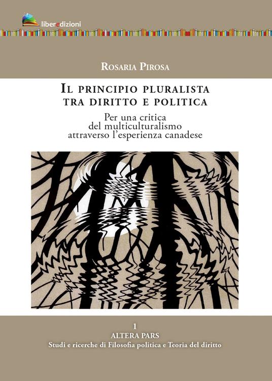 Il principio pluralista tra diritto e politica. Per una critica del multiculturalismo attraverso l'esperienza canadese - Rosaria Pirosa - copertina