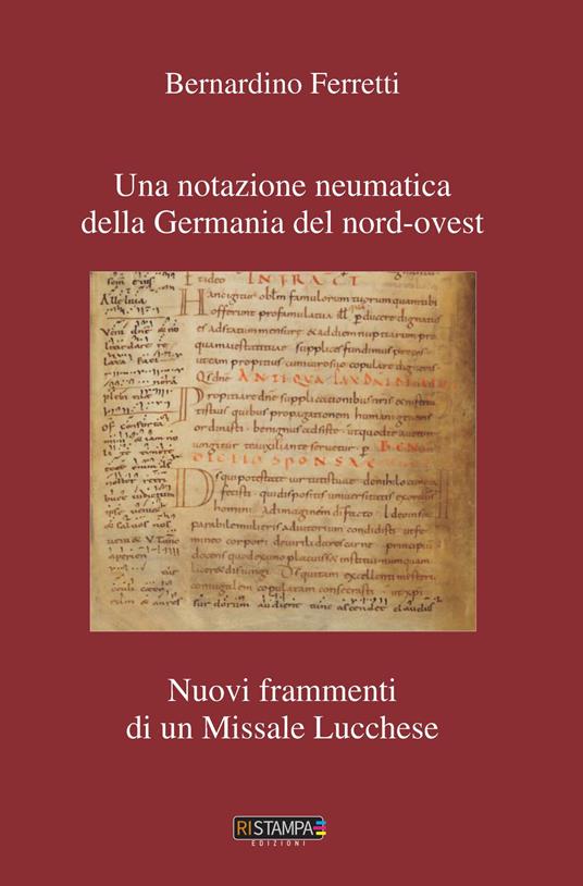 Una notazione neumatica della Germania del nord-ovest. Nuovi frammenti di un missale lucchese. Nuova ediz. - Bernardino Ferretti - copertina