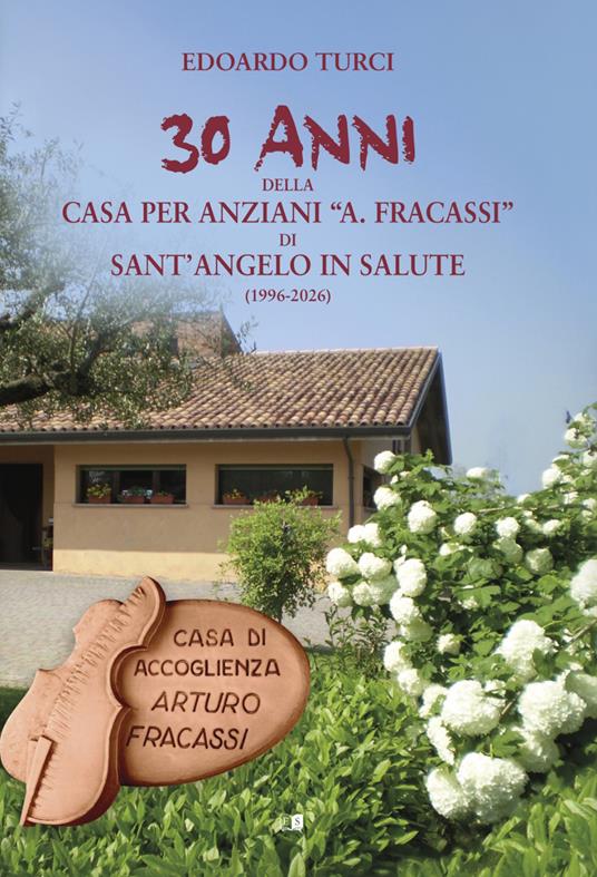 30 anni della Casa per anziani «A. Fracassi» di Sant'Angelo in salute (1996-2026) - Edoardo Turci - copertina