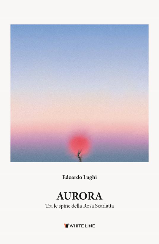 Aurora. Tra le spine della rosa scarlatta - Edoardo Lughi - copertina