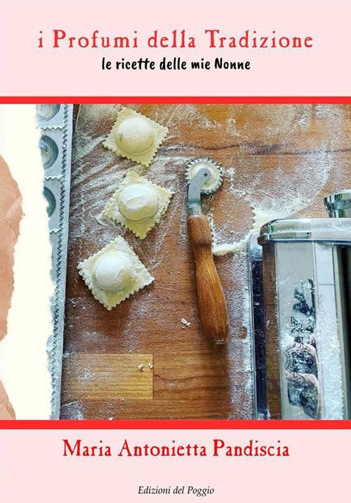 I profumi della tradizione. Le ricette delle mie nonne. Ediz. illustrata - Maria Antonietta Pandiscia - copertina