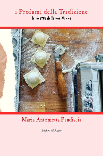 I profumi della tradizione. Le ricette delle mie nonne. Ediz. ampliata - Maria Antonietta Pandiscia - copertina