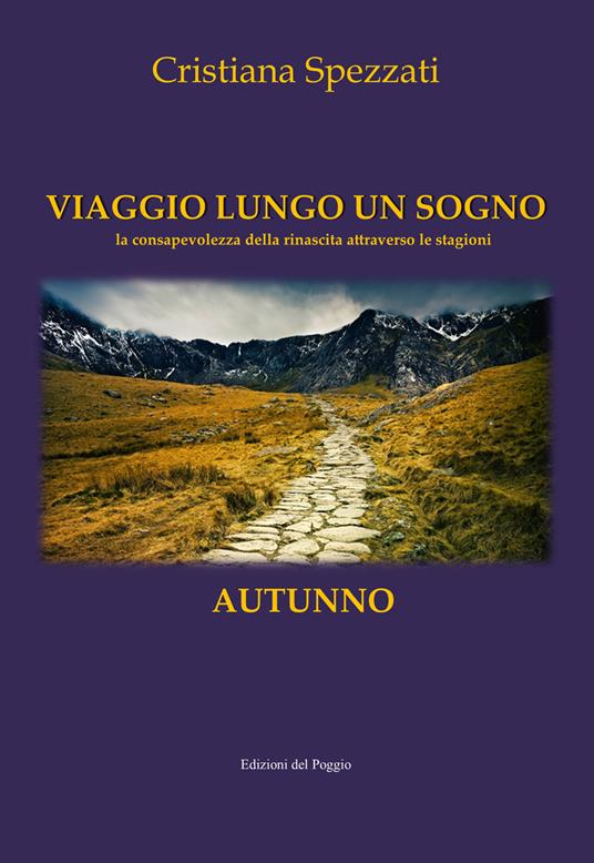 Viaggio lungo un sogno. Autunno. La consapevolezza della rinascita attraverso le stagioni - Cristiana Spezzati - copertina