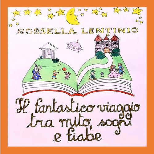 Il fantastico viaggio tra mito, sogni e fiabe. Ediz. a caratteri grandi - Rossella Lentinio - copertina