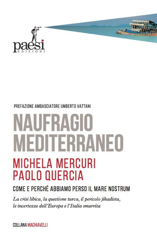 Naufragio Mediterraneo. Come e perché abbiamo perso il Mare Nostrum - Michela Mercuri,Paolo Quercia - copertina