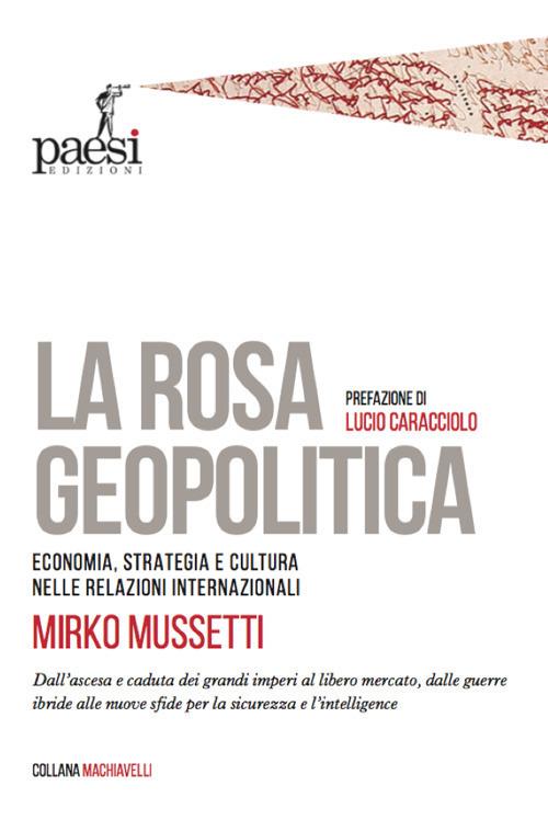 La rosa geopolitica. Economia, strategia e cultura nelle relazioni internazionali - Mirko Mussetti - copertina