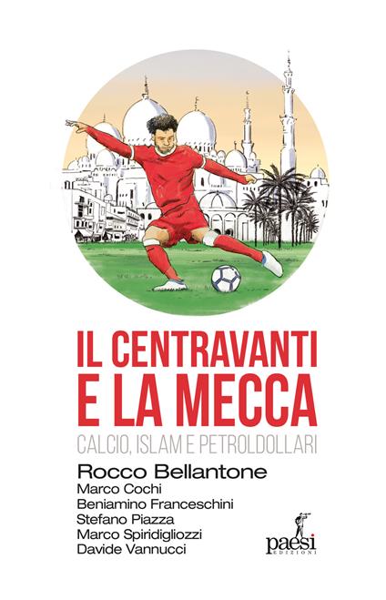 Il centravanti e la Mecca. Calcio, Islam e petroldollari - Rocco Bellantone,Stefano Piazza,Marco Cochi - copertina