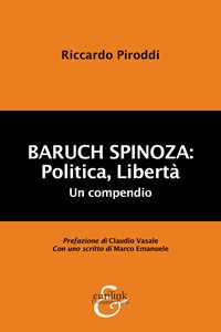 Baruch Spinoza: politica, libertà. Un compendio
