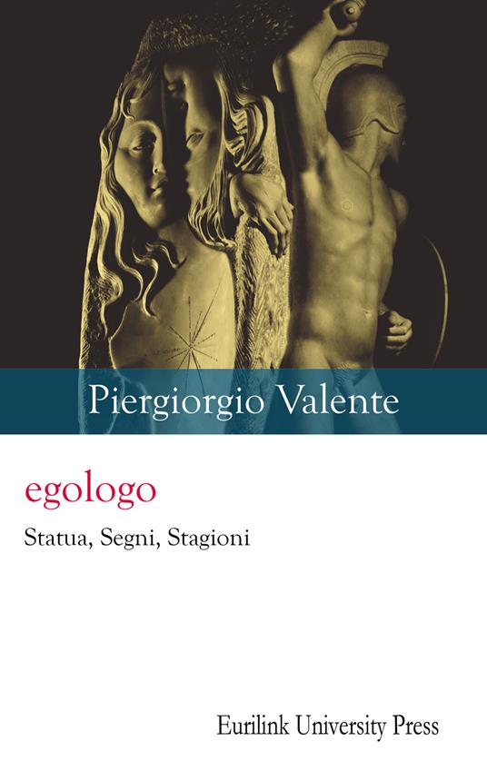 Egologo. Statua, segni, stagioni. Nuova ediz. - Piergiorgio Valente - copertina