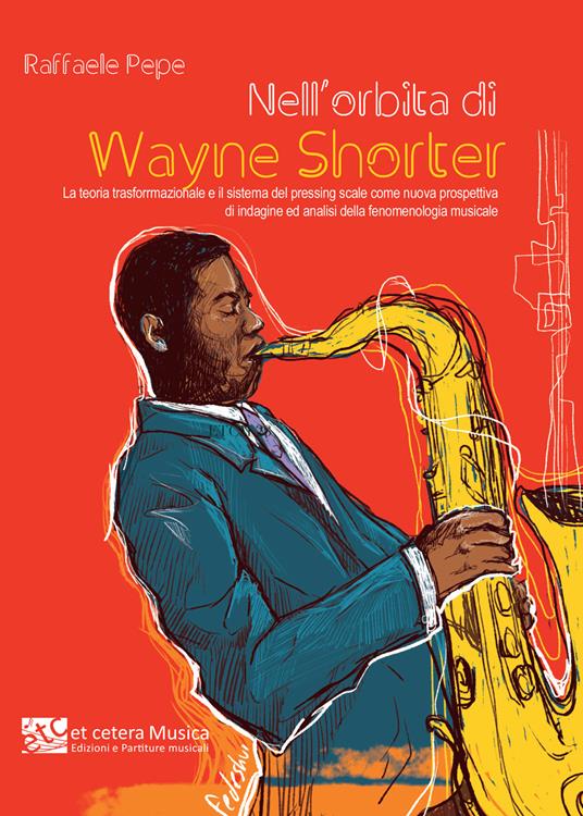 Nell’orbita di Wayne Shorter. La teoria trasformazionale e il sistema del pressing scale come nuova prospettiva di indagine ed analisi della fenomenologia musicale. Ediz. integrale - Raffaele Pepe - copertina