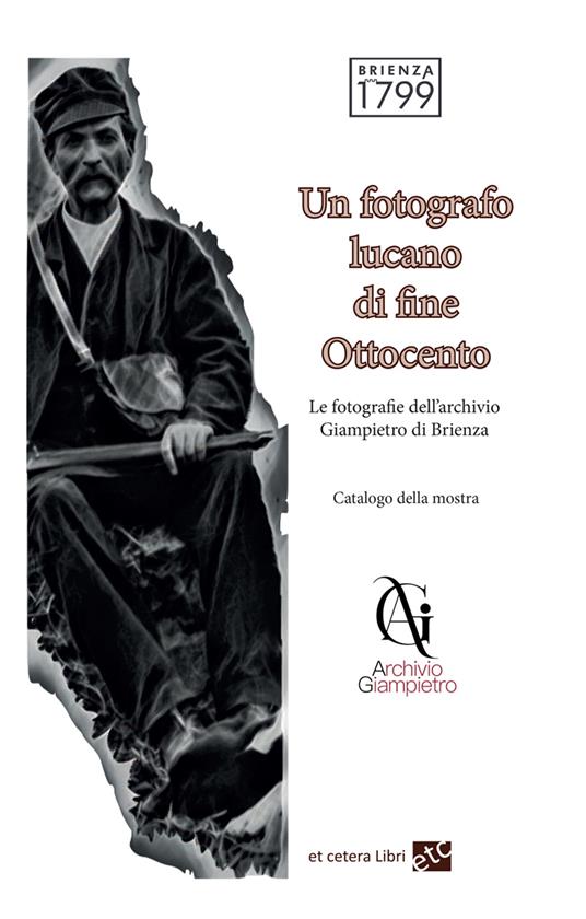 Un fotografo lucano di fine Ottocento. Le fotografie dell'archivio Giampietro di Brienza. Ediz. integrale - copertina