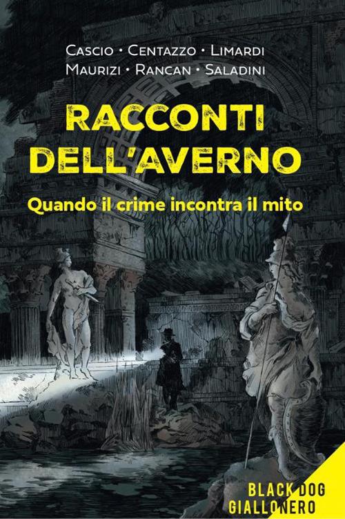 Racconti dell'averno. Quando il crime incontra il mito - Angela Cascio,Roberto Centazzo,Franco Limardi - copertina