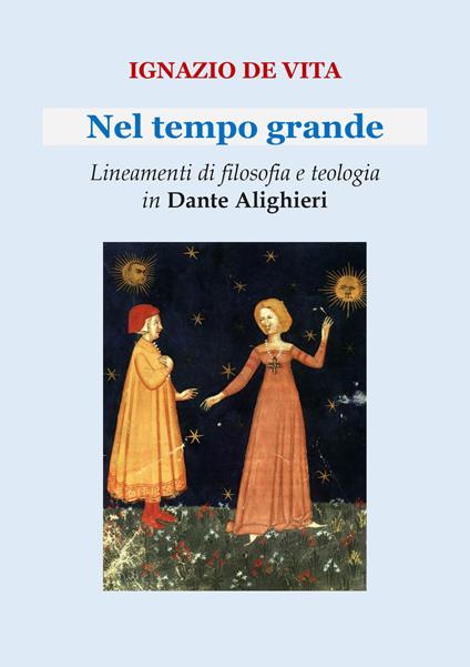 Nel tempo grande. Lineamenti di filosofia e teologia in Dante Alighieri - Ignazio De Vita - copertina
