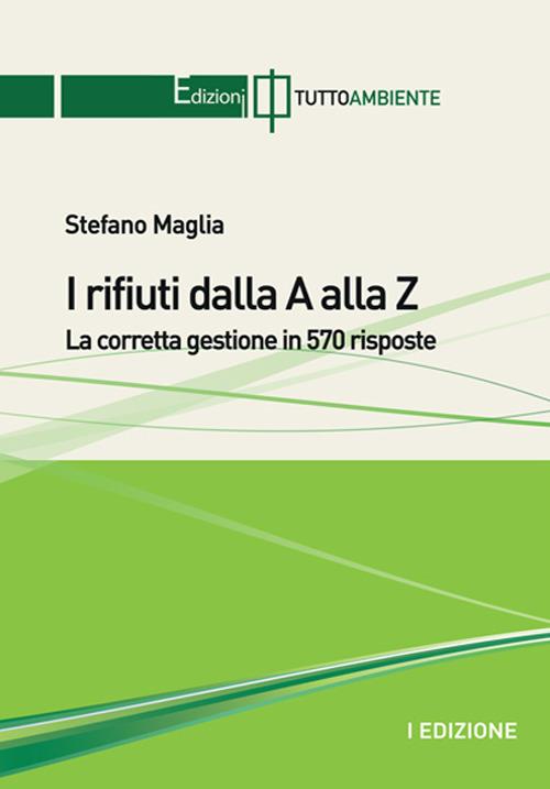 I rifiuti dalla A alla Z. La corretta gestione in 570 risposte - Stefano Maglia - copertina