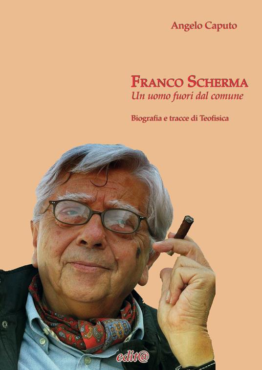 Franco Scherma. Un uomo fuori dal comune. Biografia e tracce di teofisica - Angelo Caputo - copertina