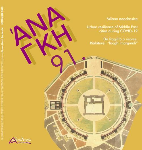 'Ananke. Quadrimestrale di cultura, storia e tecniche della conservazione per il progetto (2020). Vol. 91: Milano neoclassica-Urban resilience of middle east cities during covid-19-Da fragilità a risorse. Riabitare i «luoghi marginali» - copertina