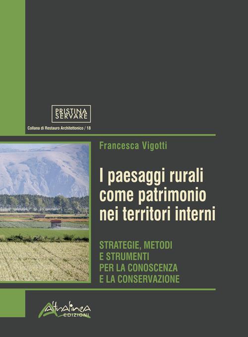 I paesaggi rurali come patrimonio nei territori interni. Strategie, metodi e strumenti per la conoscenza e la conservazione - Francesca Vigotti - copertina